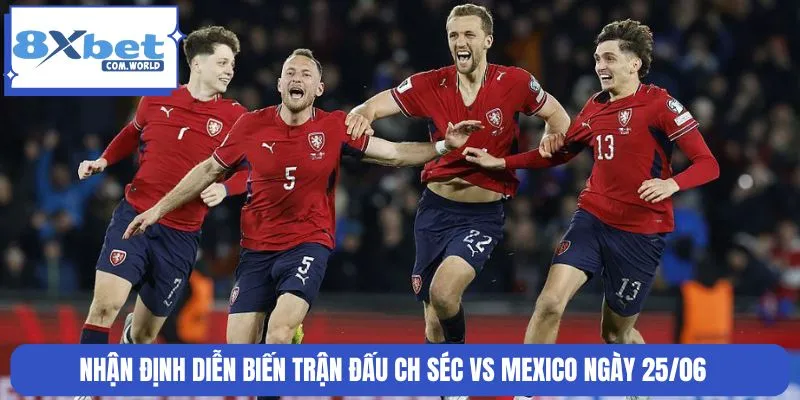 Nhận Định Trận CH Séc vs Mexico World Cup 25/06 08:00 8XBET 2 Trận đối đầu diễn ra theo kịch bản khó đoán